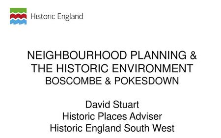 NEIGHBOURHOOD PLANNING & THE HISTORIC ENVIRONMENT BOSCOMBE & POKESDOWN David Stuart Historic Places Adviser Historic England South West.