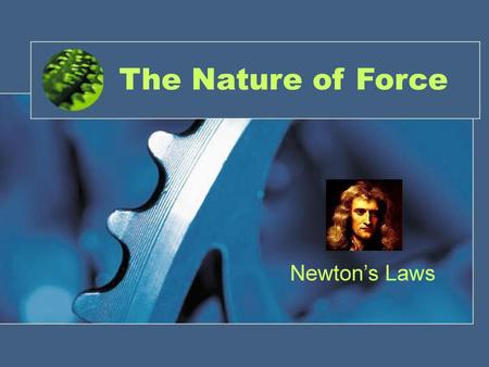 The Nature of Force Newton’s Laws.