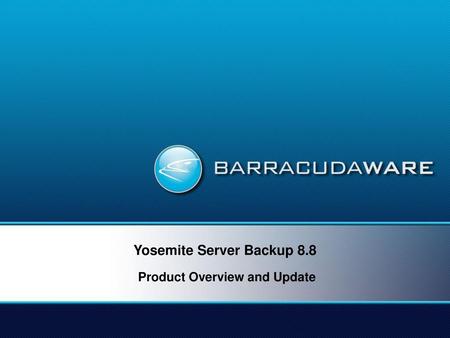 Yosemite Server Backup 8.8 Product Overview and Update