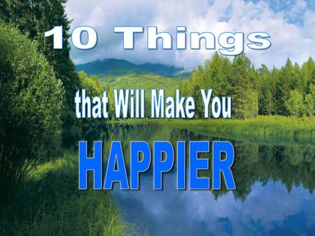 10 Things that Will Make You HAPPIER.