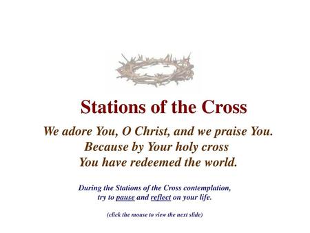 Stations of the Cross We adore You, O Christ, and we praise You.