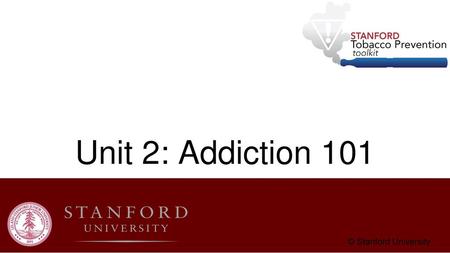 Unit 2: Addiction 101 © Stanford University Teacher Talking Points: