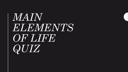 Main Elements of Life Quiz