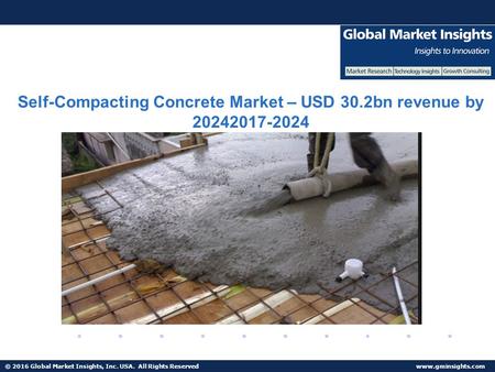 © 2016 Global Market Insights, Inc. USA. All Rights Reserved  Self-Compacting Concrete Market – USD 30.2bn revenue by