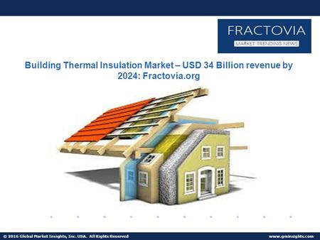 © 2016 Global Market Insights, Inc. USA. All Rights Reserved  Building Thermal Insulation Market – USD 34 Billion revenue by 2024: Fractovia.org.