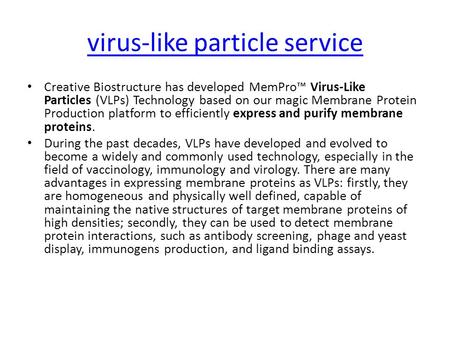 Virus-like particle service Creative Biostructure has developed MemPro™ Virus-Like Particles (VLPs) Technology based on our magic Membrane Protein Production.