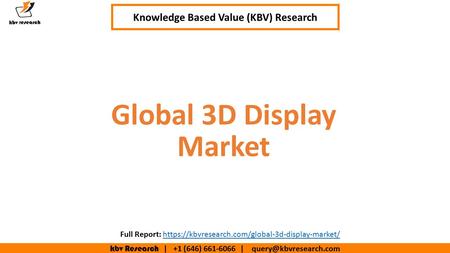 Kbv Research | +1 (646) | Executive Summary (1/2) Global 3D Display Market Knowledge Based Value (KBV) Research Full Report: