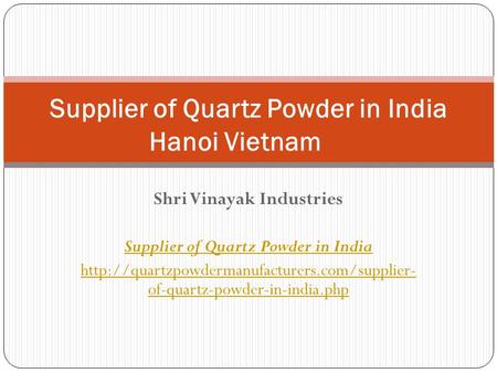 Shri Vinayak Industries Supplier of Quartz Powder in India  of-quartz-powder-in-india.php Supplier of Quartz.