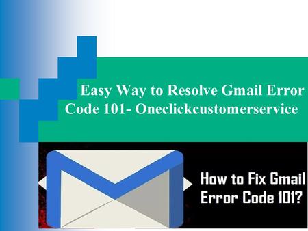 Easy Way to Resolve Gmail Error Code 101- Oneclickcustomerservice.