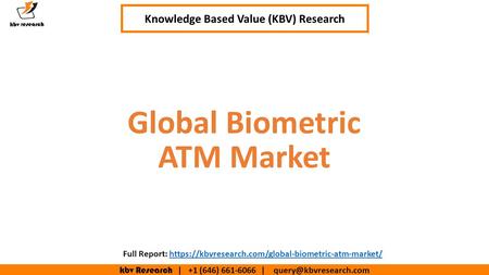 Kbv Research | +1 (646) | Executive Summary (1/2) Global Biometric ATM Market Knowledge Based Value (KBV) Research Full.