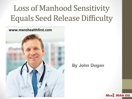 Loss of Manhood Sensitivity Equals Seed Release Difficulty