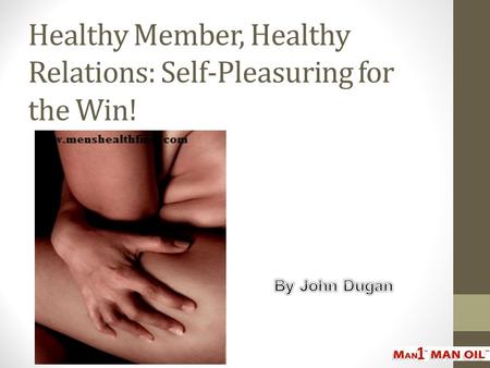 Healthy Member, Healthy Relations: Self-Pleasuring for the Win!