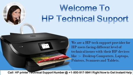 We are a HP tech support provider for HP users facing different level of technical issues with their HP devices like :- Desktop Computers, Laptops, Printers,