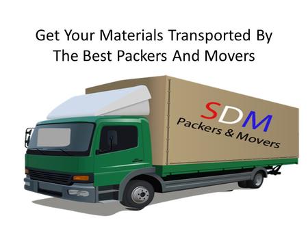 Get Your Materials Transported By The Best Packers And Movers.