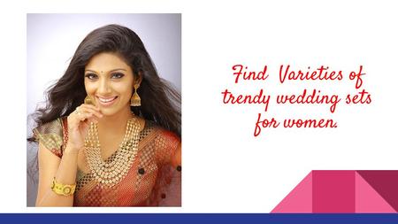 Find Varieties of trendy wedding sets for women..