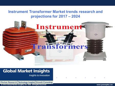 © 2016 Global Market Insights, Inc. USA. All Rights Reserved  Instrument Transformer Market trends research and projections for 2017.