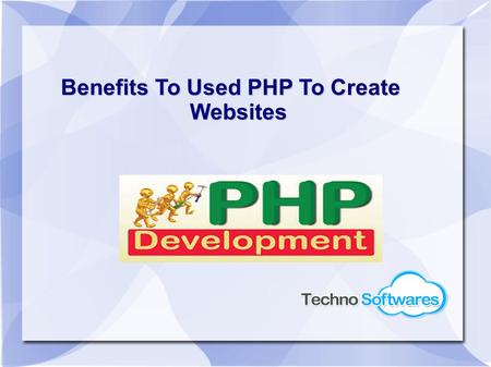 Benefits To Used PHP To Create Websites. PHP – Hypertext Transfer Protocol PHP consider the most famed programming language for developing websites or.