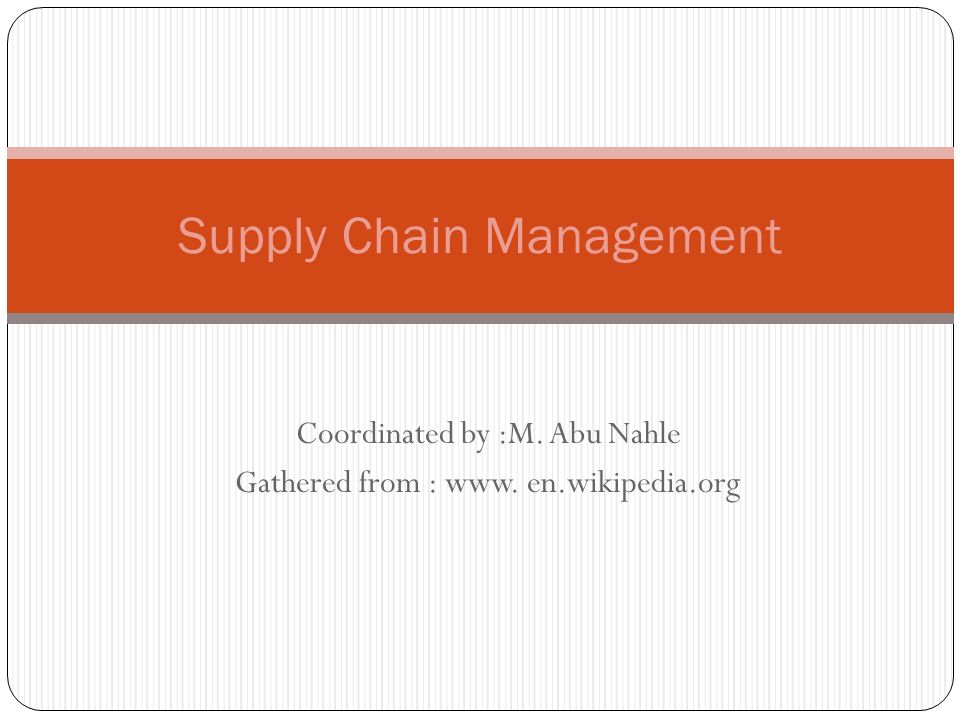 Coordinated by :M. Abu Nahle Gathered from : www. en.wikipedia.org Supply  Chain Management. - ppt download