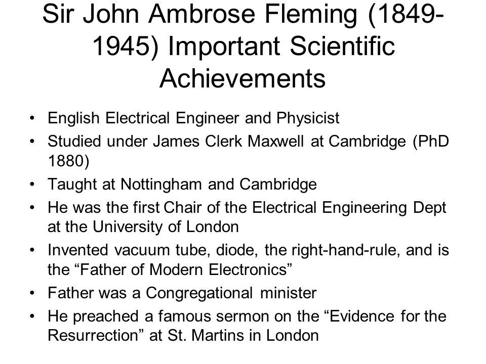Sir John Ambrose Fleming ( ) Important Scientific Achievements English Electrical Engineer and Physicist Studied under James Clerk Maxwell at. - ppt download