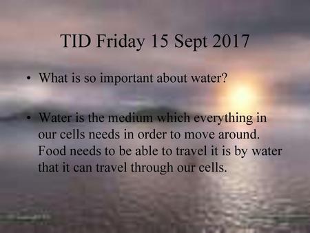 TID Friday 15 Sept 2017 What is so important about water?