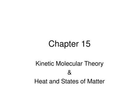 Kinetic Molecular Theory & Heat and States of Matter