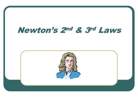 Newton’s 2nd & 3rd Laws.