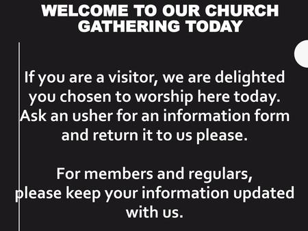WELCOME TO OUR CHURCH GATHERING TODAY