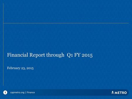 Financial Report through Q1 FY 2015 February 23, 2015