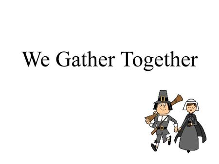 We Gather Together.
