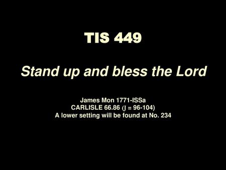 TIS 449 Stand up and bless the Lord James Mon 1771-ISSa CARLISLE 66