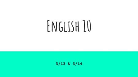English 10 3/13 & 3/14.