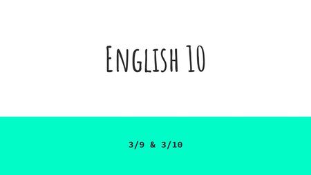 English 10 3/9 & 3/10.