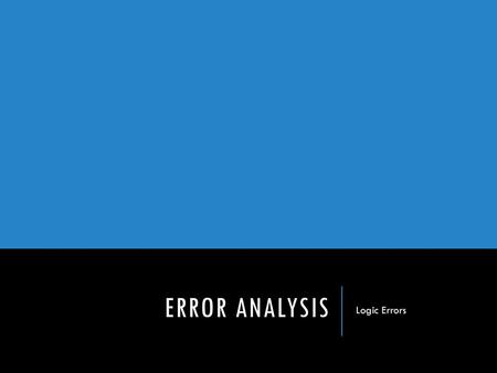 Error Analysis Logic Errors.