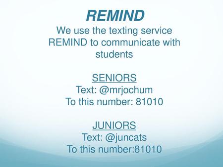 REMIND We use the texting service REMIND to communicate with students SENIORS Text: @mrjochum To this number: 81010 JUNIORS Text: @juncats To this number:81010.