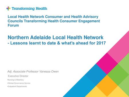 Local Health Network Consumer and Health Advisory Councils Transforming Health Consumer Engagement Forum Northern Adelaide Local Health Network - Lessons.