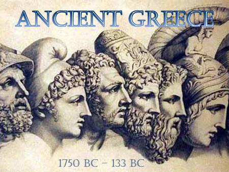 Ancient Greece 1750 BC – 133 BC.