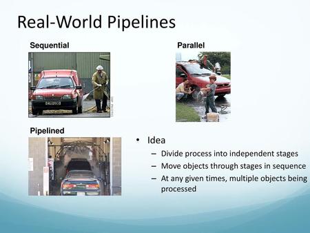 Real-World Pipelines Idea Divide process into independent stages