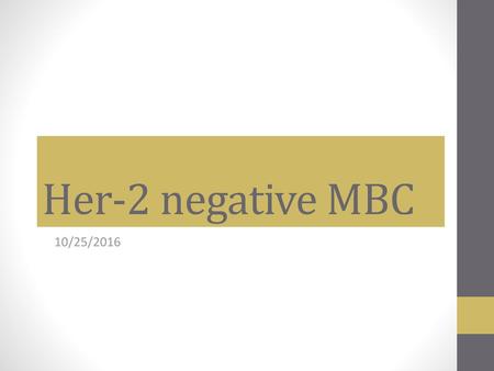 Her-2 negative MBC 10/25/2016.