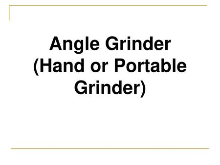 Angle Grinder (Hand or Portable Grinder)