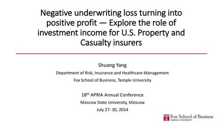 Negative underwriting loss turning into positive profit — Explore the role of investment income for U.S. Property and Casualty insurers Shuang Yang Department.