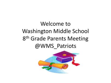 Welcome to  Washington Middle School 8th Grade Parents