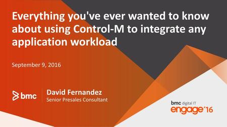 Everything you've ever wanted to know about using Control-M to integrate any application workload September 9, 2016 David Fernandez Senior Presales Consultant.