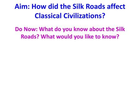 Aim: How did the Silk Roads affect Classical Civilizations?