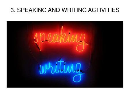 3. SPEAKING AND WRITING ACTIVITIES