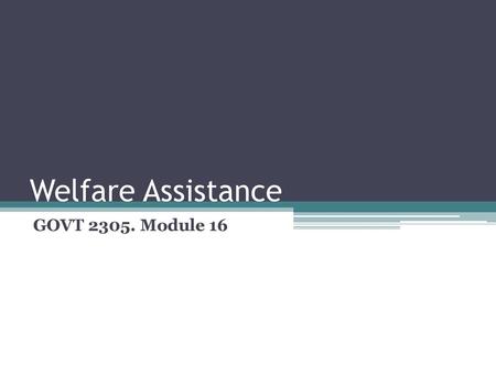 Welfare Assistance GOVT 2305. Module 16.
