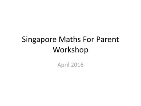 Singapore Maths For Parent Workshop