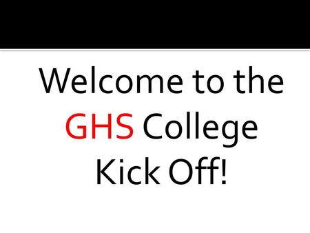 Welcome to the GHS College Kick Off!