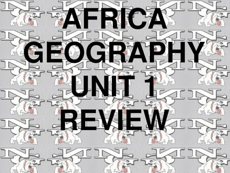 AFRICA GEOGRAPHY UNIT 1 REVIEW.