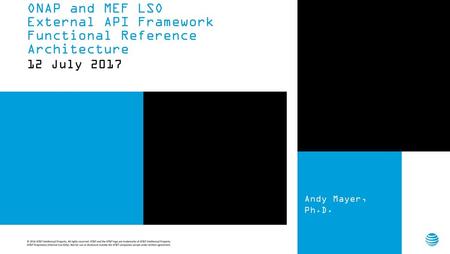 ONAP and MEF LSO External API Framework Functional Reference Architecture 12 July 2017 Andy Mayer, Ph.D. © 2016 AT&T Intellectual Property. All rights.