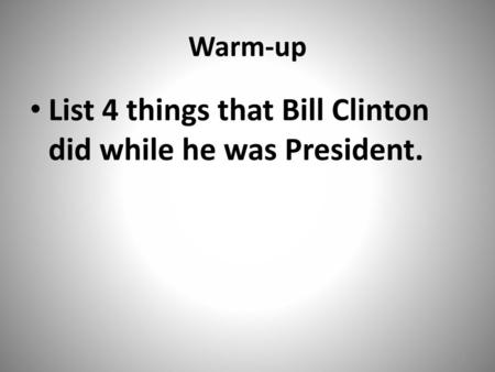 List 4 things that Bill Clinton did while he was President.